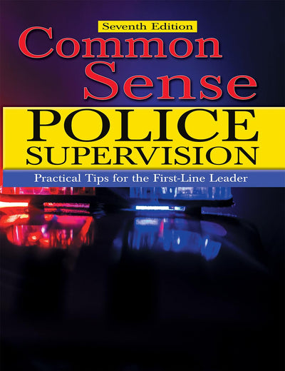 Common Sense Police Supervision: Practical Tips for the First-line Leader
