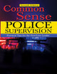 Common Sense Police Supervision: Practical Tips for the First-line Leader