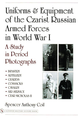 Uniforms & Equipment Of The Czarist Russian Armed Forces In World War I: A Study In Period Photographs