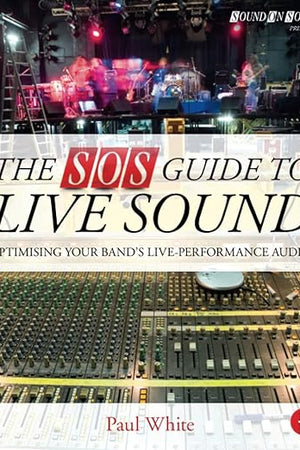The SOS Guide to Live Sound: Optimising Your Band's Live-Performance Audio (Sound On Sound Presents...)
