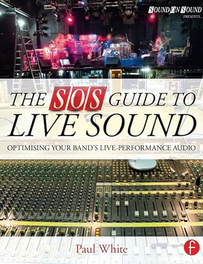 The SOS Guide to Live Sound: Optimising Your Band's Live-Performance Audio (Sound On Sound Presents...)