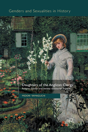 Daughters of the Anglican Clergy: Religion, Gender and Identity in Victorian England (Genders and Sexualities in History)