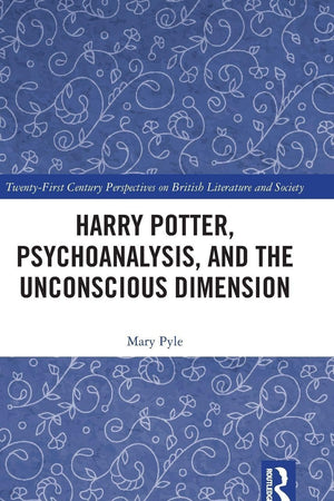 Harry Potter, Psychoanalysis, and the Unconscious Dimension (21st Century Perspectives on British Literature and Society)