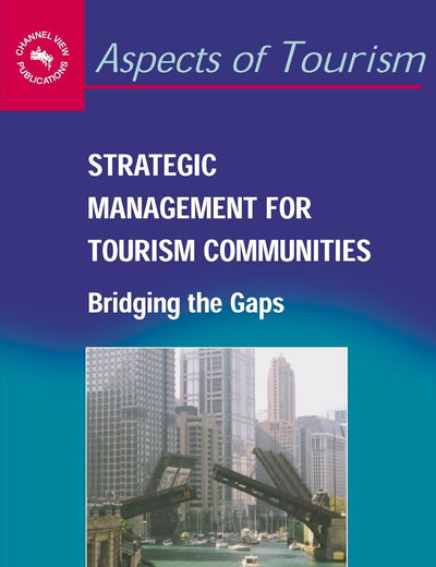 Strategic Management for Tourism Communities: Bridging the Gaps (Aspects of Tourism, 16)