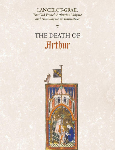Lancelot-Grail: 7. The Death of Arthur: The Old French Arthurian Vulgate and Post-Vulgate in Translation