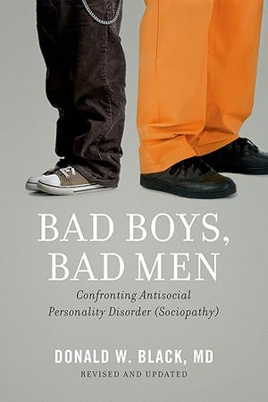 Bad Boys, Bad Men: Confronting Antisocial Personality Disorder (Sociopathy)