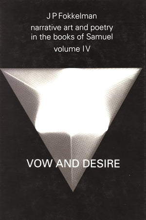 Narrative Art and Poetry in the Books of Samuel: A full interpretation based on stylistic and structural analyses, Volume IV. Vow and desire (I.Sam. 1-12) (Studia Semitica Neerlandica, 31)