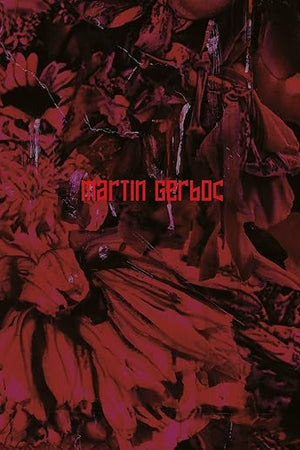 Martin Gerboc: Une Saison en enfer (ARBOR VITAE)