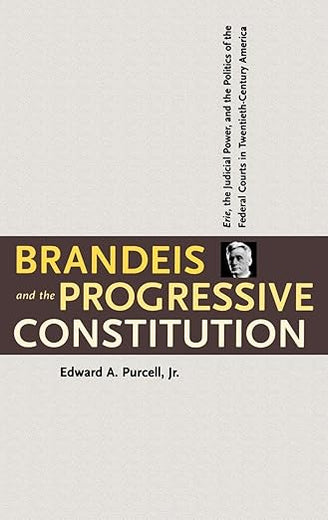 Brandeis and the Progressive Constitution: Erie, the Judicial Power, and the Politics of the Federal Courts in Twentieth-Century America