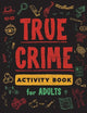 True Crime Activity Book for Adults: Over 100 Activities To Learn More About Infamous Serial Killers And Their Horrific Crimes - Trivia, Puzzles, ... (True Crime Activity & Puzzle Book Series)