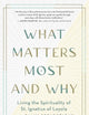 What Matters Most and Why: Living the Spirituality of St. Ignatius of Loyola ― 365 Daily Reflections