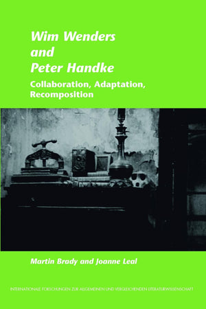 Wim Wenders and Peter Handke: Collaboration, Adaptation, Recomposition (Internationale Forschungen zur Allgemeinen und Vergleichenden Literaturwissenschaft, 147)