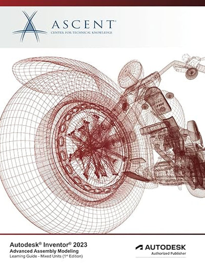 Autodesk Inventor 2023: Advanced Assembly Modeling (Mixed Units): Autodesk Authorized Publisher