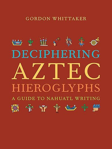 Deciphering Aztec Hieroglyphs: A Guide to Nahuatl Writing