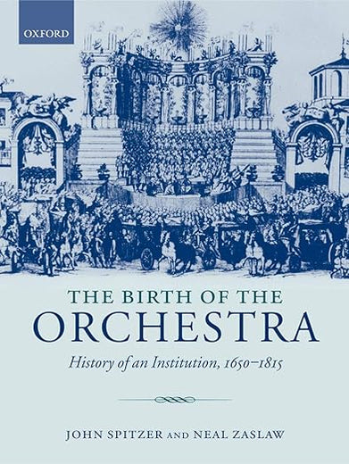 The Birth of the Orchestra: History of an Institution, 1650-1815