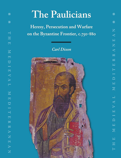 The Paulicians: Heresy, Persecution and Warfare on the Byzantine Frontier, c.750-880 (The Medieval Mediterranean, 132)