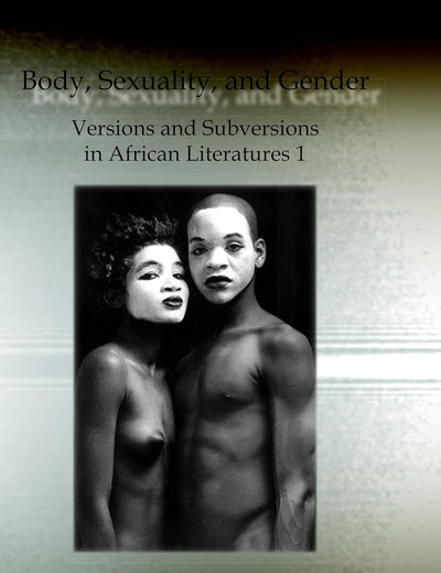 Body, Sexuality, and Gender: Versions and Subversions in African Literatures 1 (Matatu, 29-30)