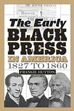 The Early Black Press in America, 1827 to 1860 (Contributions in Afro-american and African Studies)