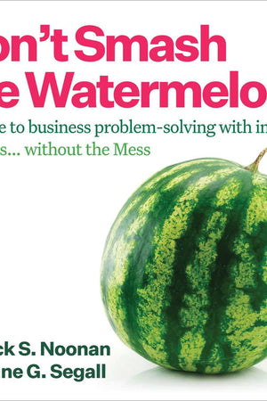 Don't Smash the Watermelon!: A guide to business problem-solving with impact: Success... without the Mess