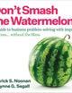 Don't Smash the Watermelon!: A guide to business problem-solving with impact: Success... without the Mess