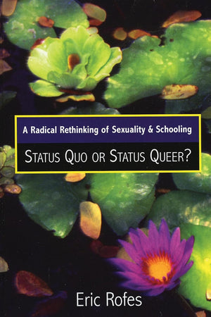 A Radical Rethinking of Sexuality and Schooling: Status Quo or Status Queer? (Curriculum, Cultures, and (Homo)Sexualities Series)