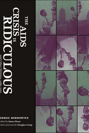 The AIDS Crisis Is Ridiculous and Other Writings, 1986-2003 (Writing Art)