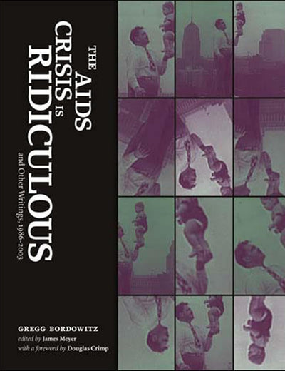 The AIDS Crisis Is Ridiculous and Other Writings, 1986-2003 (Writing Art)