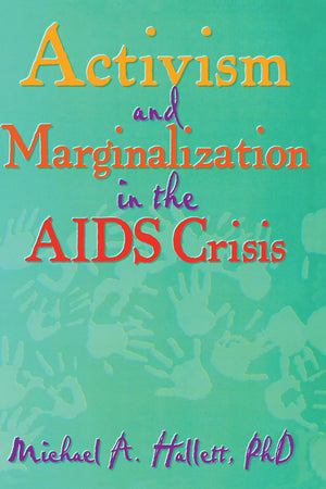 Activism and Marginalization in the AIDS Crisis (Monograph Published Simultaneously As the Journal of Homosexuality , Vol 32, No 3-4)