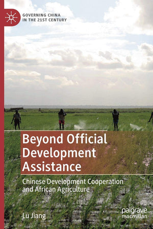 Beyond Official Development Assistance: Chinese Development Cooperation and African Agriculture (Governing China in the 21st Century)