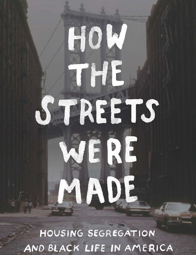How the Streets Were Made: Housing Segregation and Black Life in America