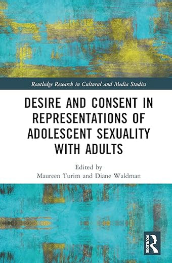 Desire and Consent in Representations of Adolescent Sexuality with Adults (Routledge Research in Cultural and Media Studies)