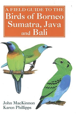A Field Guide to the Birds of Borneo, Sumatra, Java, and Bali: The Greater Sunda Islands