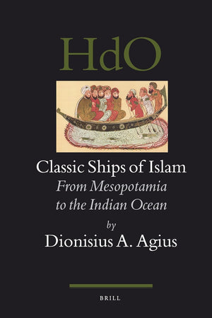 Classic Ships of Islam: From Mesopotamia to the Indian Ocean (Handbook of Oriental Studies. Section 1 The Near and Middle East, 92)