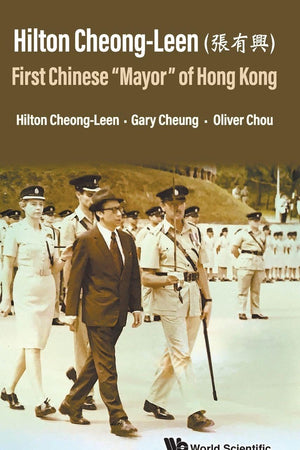 Hilton Cheong-Leen (張有興): First Chinese “Mayor” of Hong Kong
