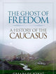 The Ghost of Freedom: A History of the Caucasus