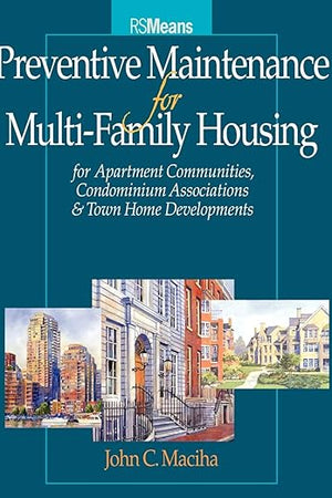 Preventative Maintenance for Multi-Family Housing: For Apartment Communities, Condominium Assciations and Town Home Developments (RSMeans)