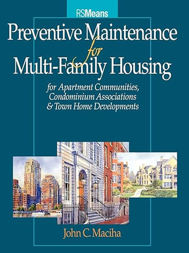 Preventative Maintenance for Multi-Family Housing: For Apartment Communities, Condominium Assciations and Town Home Developments (RSMeans)