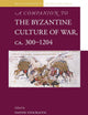 A Companion to the Byzantine Culture of War, ca. 300-1204 (Brill's Companions to the Byzantine World, 3)