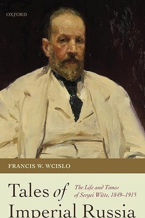 Tales of Imperial Russia: The Life and Times of Sergei Witte, 1849-1915