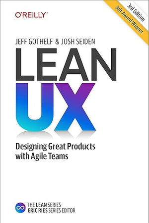 Lean UX: Designing Great Products with Agile Teams