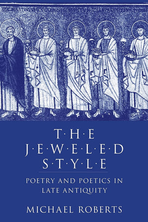 The Jeweled Style: Poetry and Poetics in Late Antiquity