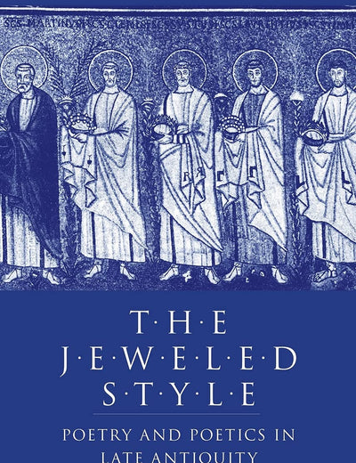 The Jeweled Style: Poetry and Poetics in Late Antiquity