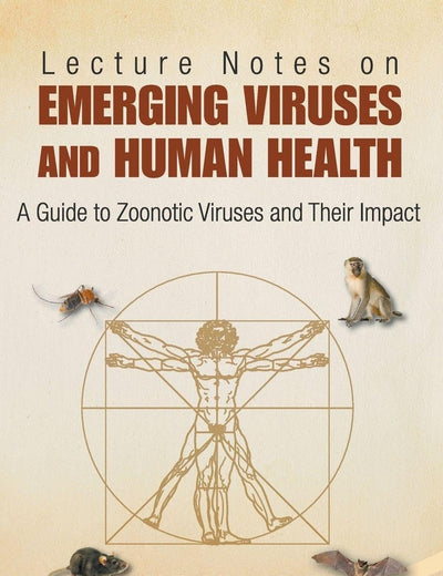 LECTURE NOTES ON EMERGING VIRUSES AND HUMAN HEALTH: A GUIDE TO ZOONOTIC VIRUSES AND THEIR IMPACT