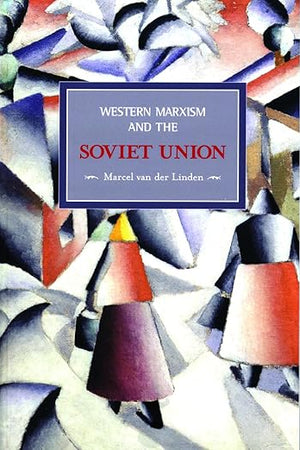Western Marxism and the Soviet Union: A Survey of Critical Theories and Debates Since 1917 (Historical Materialism)
