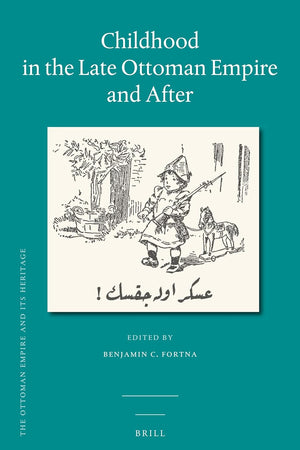 Childhood in the Late Ottoman Empire and After (The Ottoman Empire and its Heritage, 59)