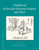 Childhood in the Late Ottoman Empire and After (The Ottoman Empire and its Heritage, 59)