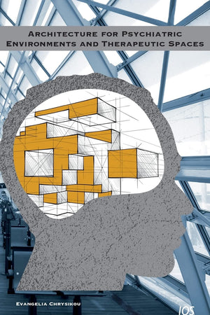 Architecture for Psychiatric Environments and Therapeutic Spaces (IOS Press)