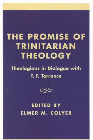 The Promise of Trinitarian Theology: Theologians in Dialogue with T. F. Torrance