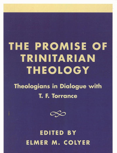 The Promise of Trinitarian Theology: Theologians in Dialogue with T. F. Torrance