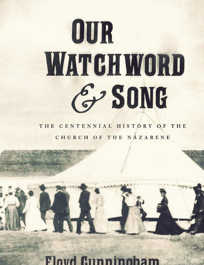 Our Watchword and Song: The Centennial History of the Church of the Nazarene